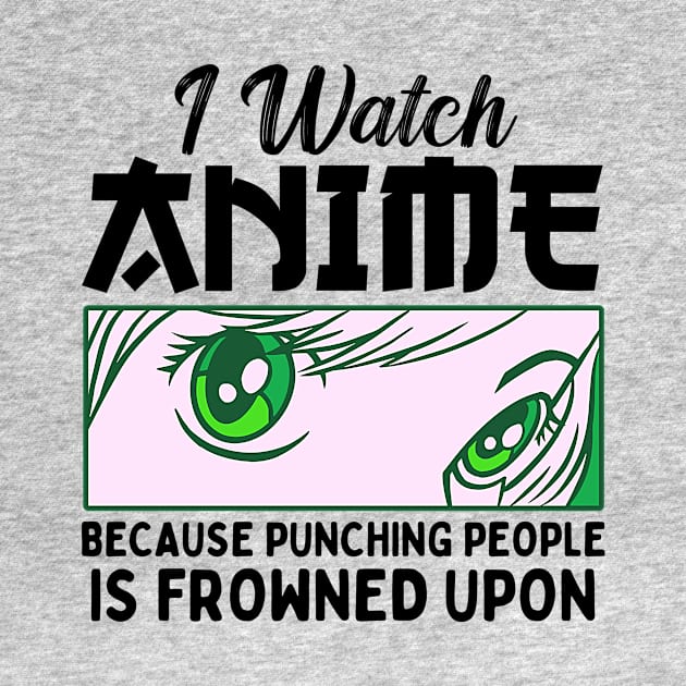 I Watch Anime Because Punching People Is Frowned Upon by Mad Art